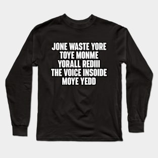 JONE WASTE YORE TOYE MONME YORALL REDIII THE VOICE INSOIDE MOYE YEDD Long Sleeve T-Shirt